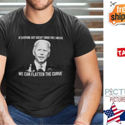 If Everyone Just Doesn’t Drive For 2 Week We Can Flatten The Curve Shirt