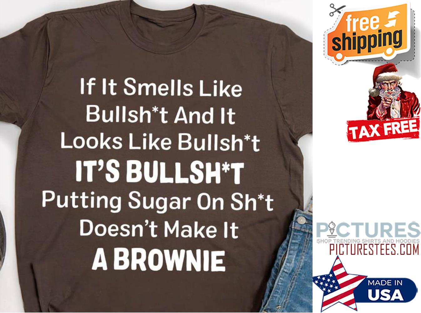 If it smeels like bullshit and it looks like bullshit it's bullshit putting sugar on shit doesn't make it a brownie shirt