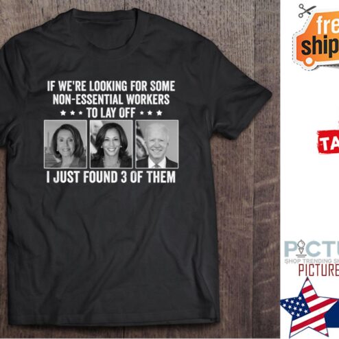 If We’re Looking For Some Non Essential Workers To Lay Off shirt