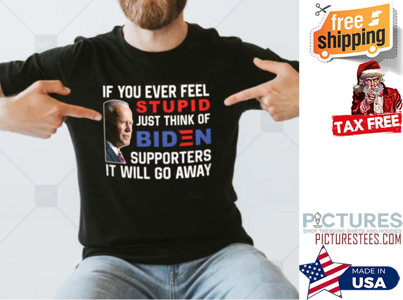 If You Ever Feel Stupid Just Think Of Biden Supporter It Will Go Away shirt