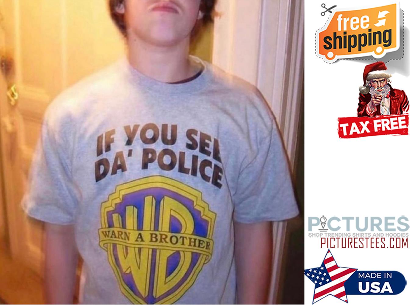 If you see da' police warn a brother shirt
