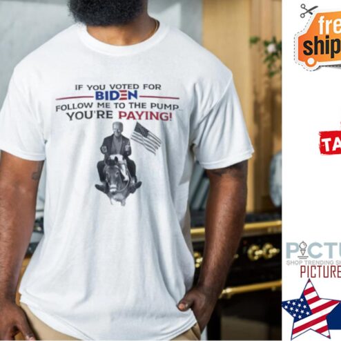 If You Voted For Biden Follow Me To The Pump Youre Paying shirt