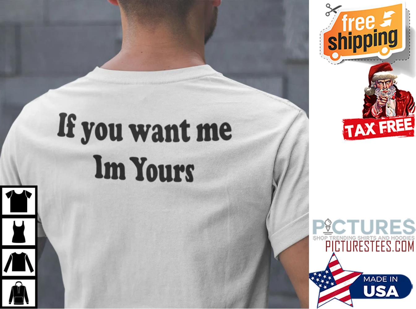 If You Want Me I’m Yours Shirt