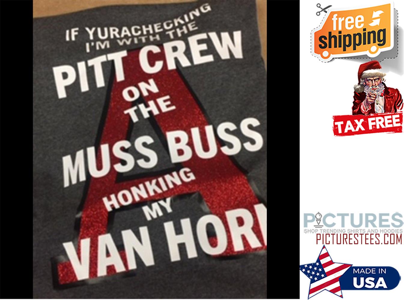 If Yurachecking i'm with the Pitt Crew on the Muss buss honking my van horn shirt