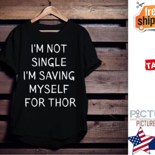 I’m Not Single I’m Saving Myself For Thor Shirt