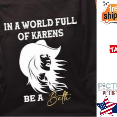 In a world full of Karens be a Beth shirt