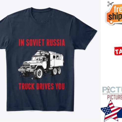In soviet russia truck drives you shirt