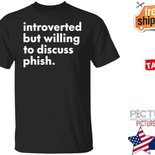 Introverted But Willing To Discuss Phish Shirt