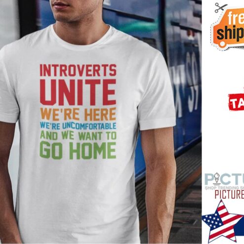 Introverts Unite We’re Here We’re Uncomfortable Shirt