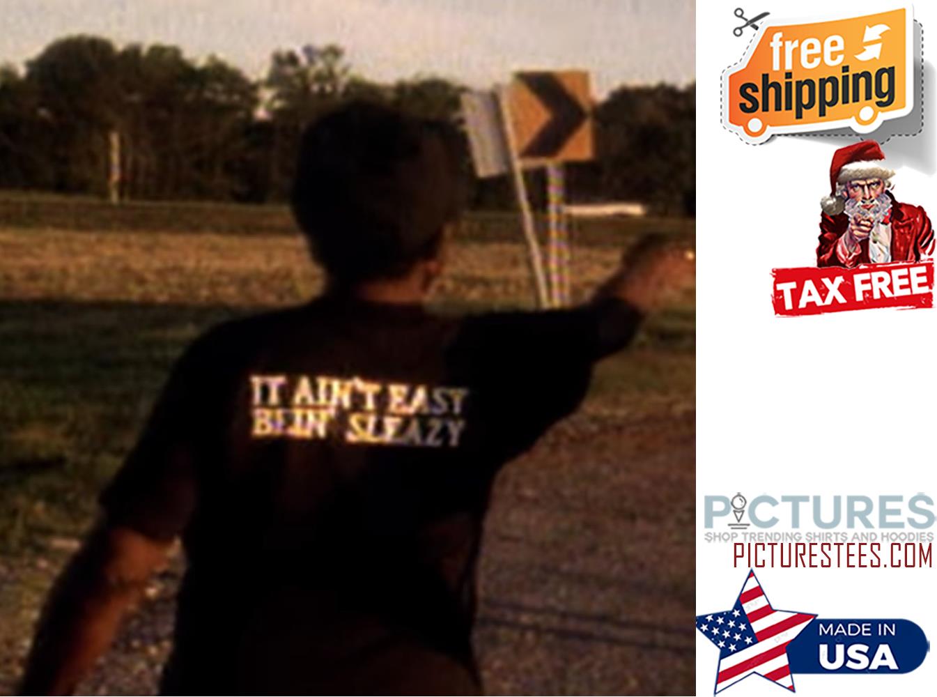 It ain't easy bein' sleazy shirt