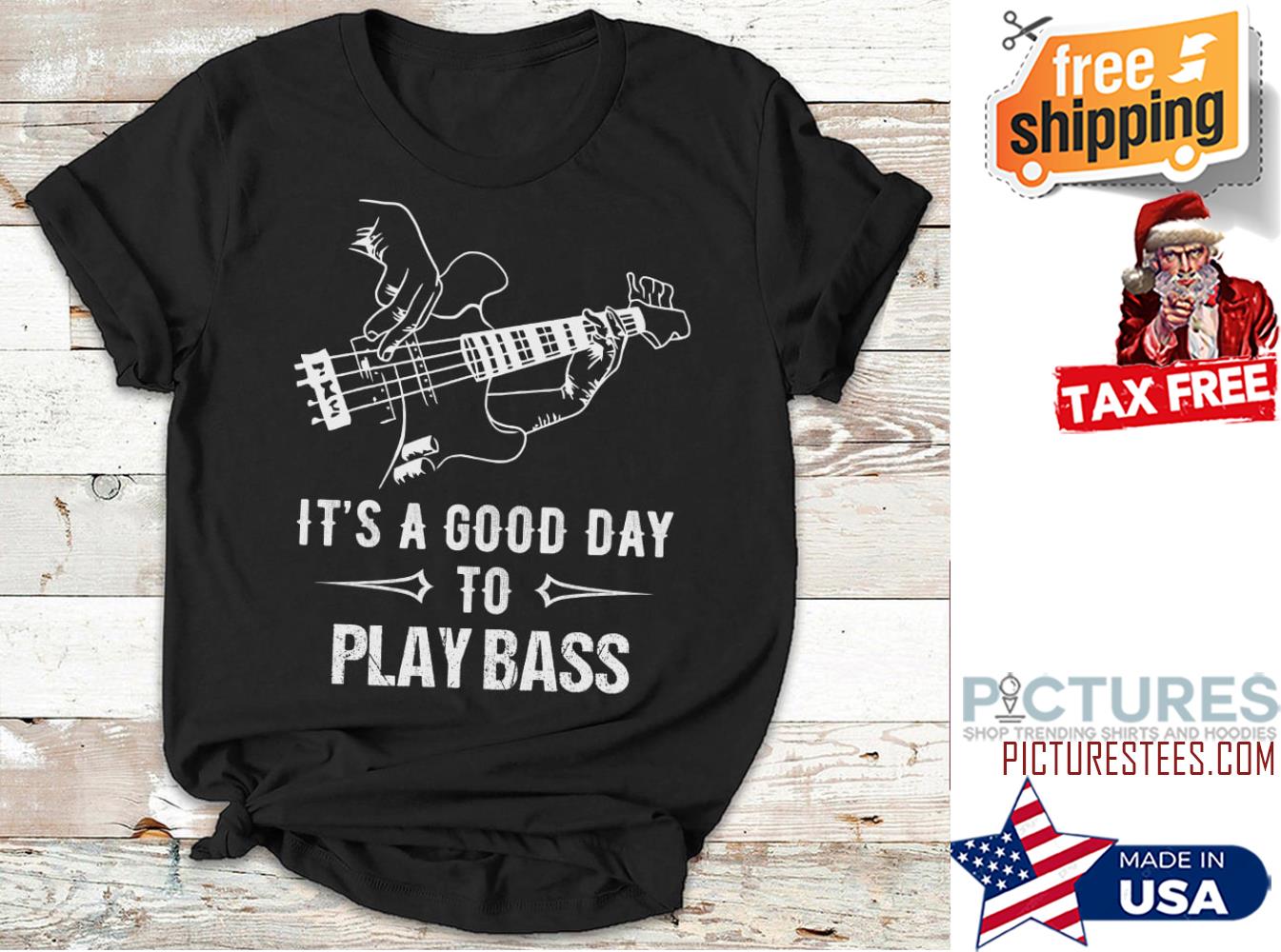 It's a good day to play bass shirt It's a good day to play bass shirt