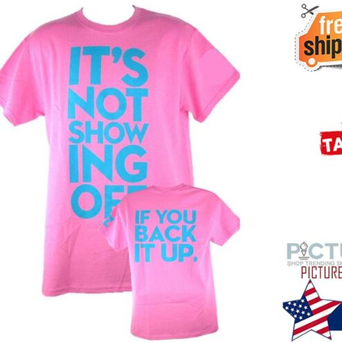 It's not showing off if you back it up shirt