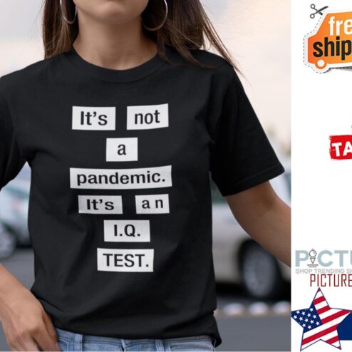 It’s Not A Pandemic It’s An IQ Test Shirt