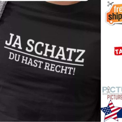 Ja Schatz Du Hast Recht shirt