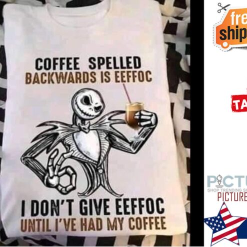 Jack Skellington coffee spelled backwards is EEFFOC I don't give EEFFOC until i've had my coffee shirt