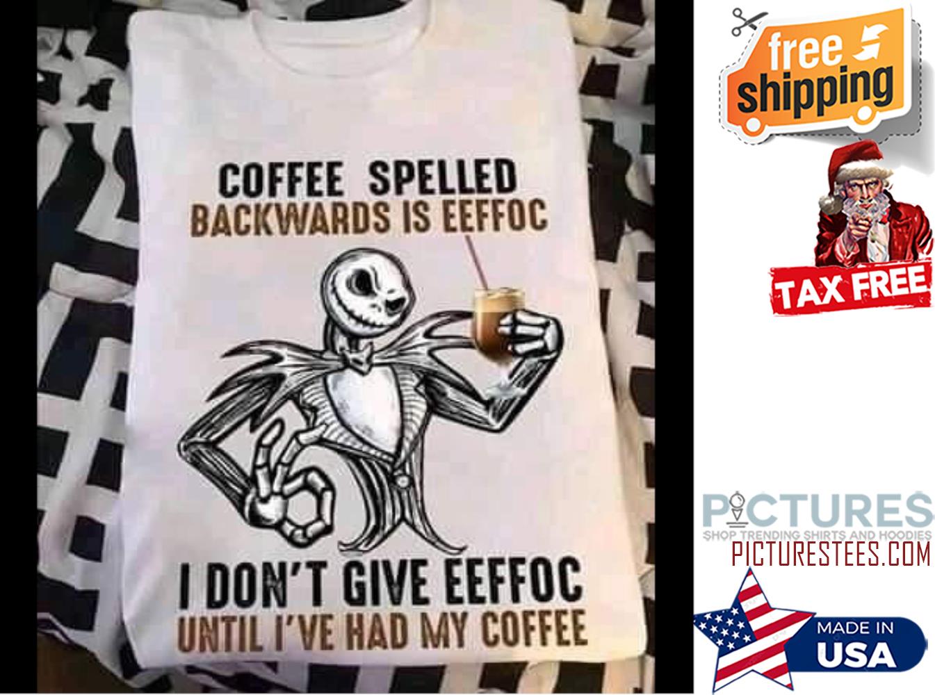 Jack Skellington coffee spelled backwards is EEFFOC I don't give EEFFOC until i've had my coffee shirt