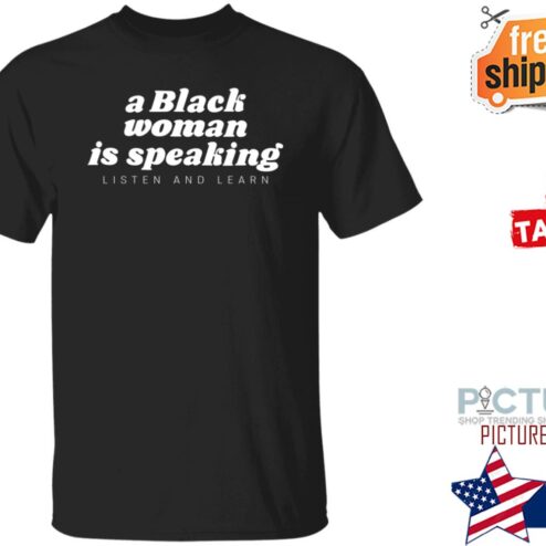 Jazzmone A Black Woman Is Speaking Listen And Learn Shirt