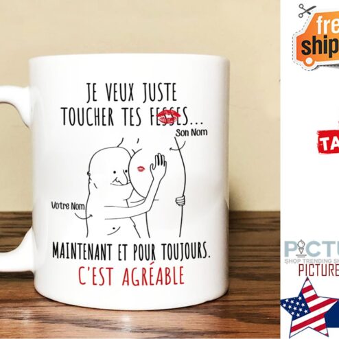 Je veux juste toucher tes fesses maintenant et pour toujours c'est agreable custom name mug