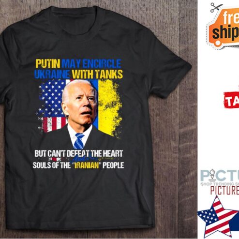 Joe Biden Putin May Encircle Ukraine With Tanks But Can’t Defeat The Heart And Souls Of The Iranian People shirt
