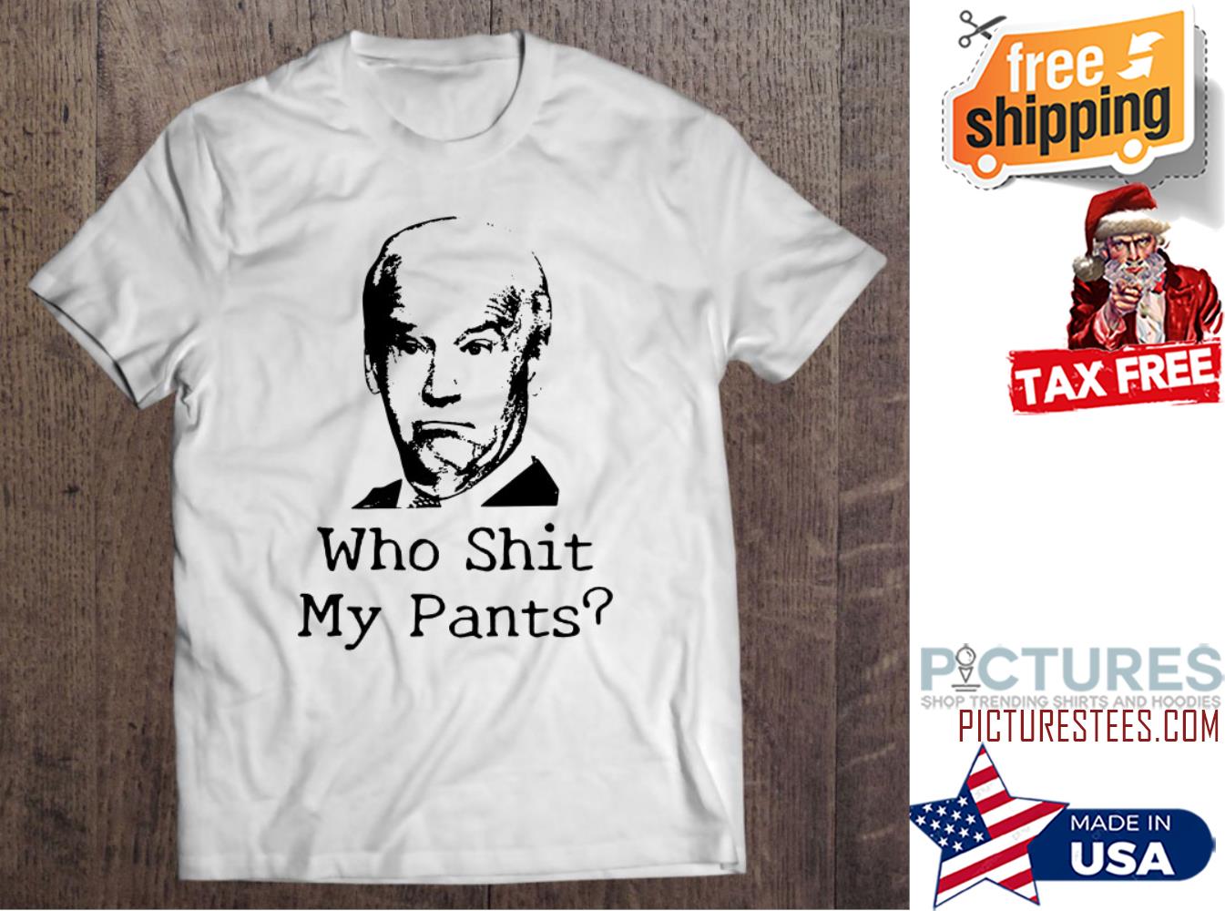 Joe Biden Who Shit My Pants shirt