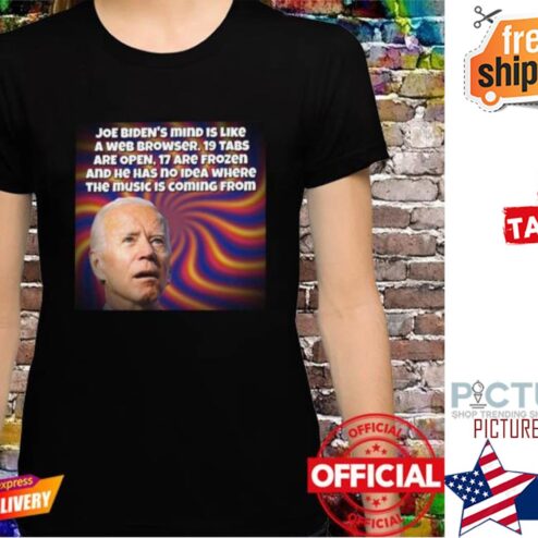 Joe Biden’s mind is like a web browser shirt