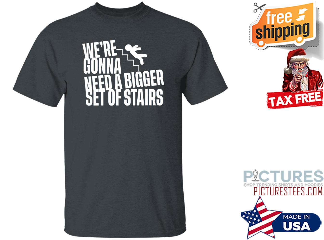 Joshua We’re Gonna Need A Bigger Set Of Stairs Shirt
