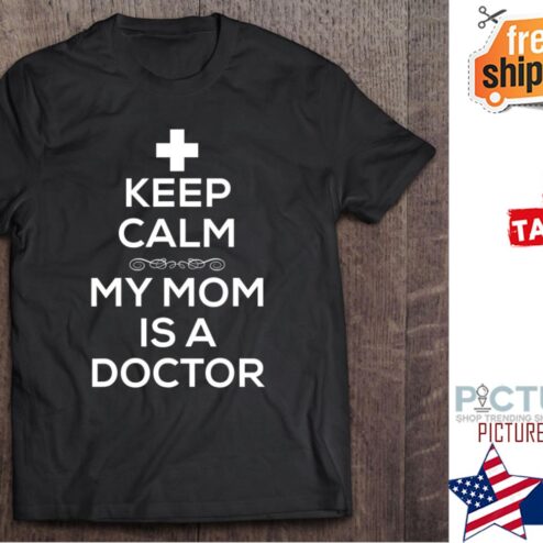 Keep Calm My Mom Is A Doctor shirt