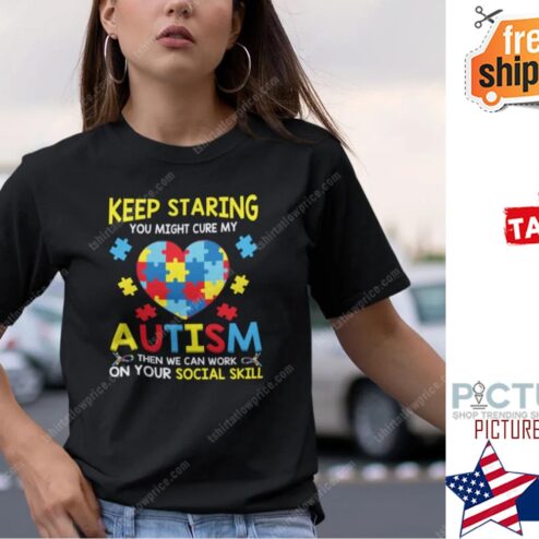 Keep Staring You Might Cure My Autism Shirt