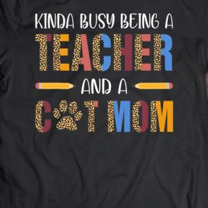 leopard Kinda Busy Being A Teacher And A Cat Mom Mother's day s unisex, hoodie, sweatshirt leopard Kinda Busy Being A Teacher And A Cat Mom Mother's day s unisex, hoodie, sweatshirt