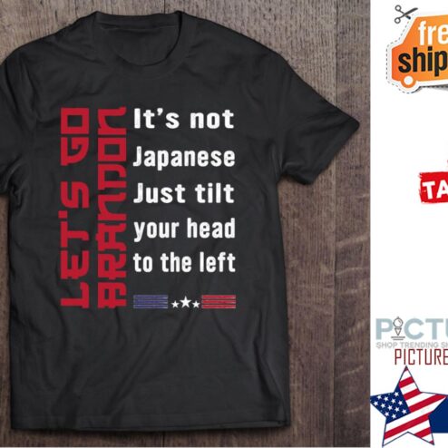 Let’s Go It Is Not Japanese Just Tilt Your Head To shirt