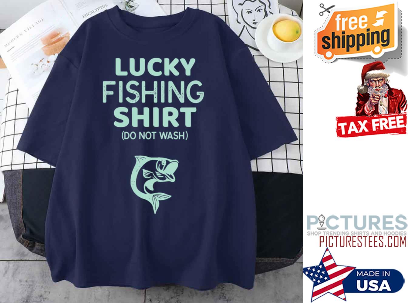 Lucky Fishing Do Not Wash shirt