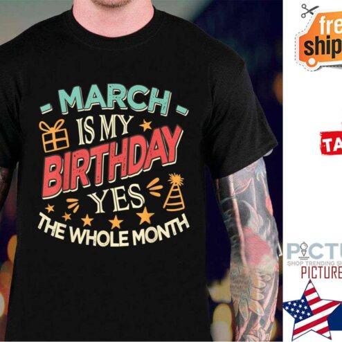 March Is My Birthday The Whole Month Vintage shirt