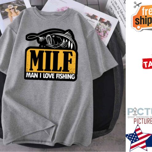 Milf Man I Love Fishing shirt