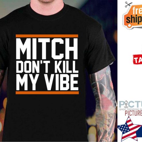 Mitch Don’t Kill My Vibe shirt