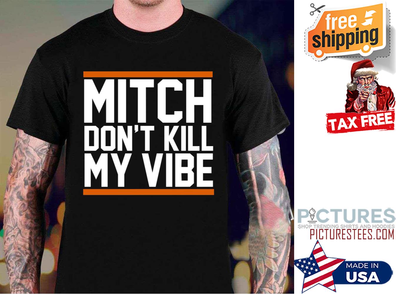 Mitch Don’t Kill My Vibe shirt