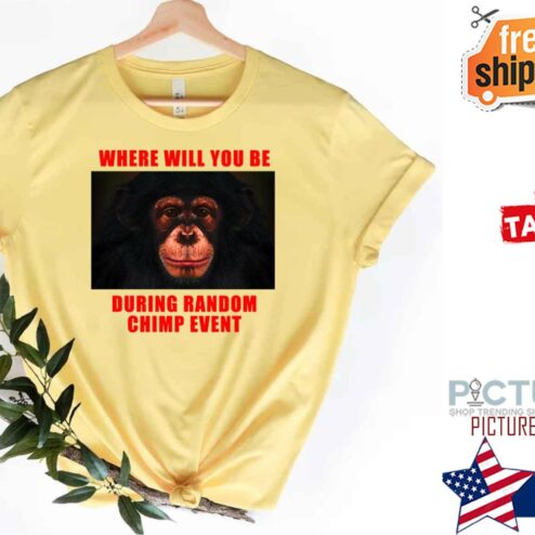 Monkey Where Will You Be During Random Chimp Event shirt