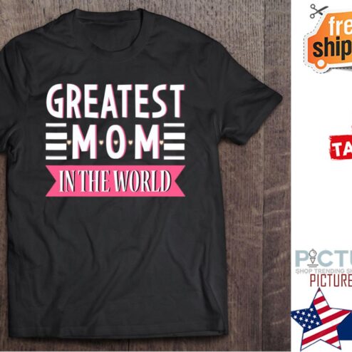 Mother's day Greatest Mom In The World shirt