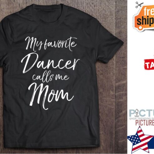 Mother’s Day My Favorite Dancer Calls Me Mom shirt
