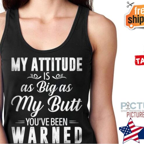 My attitude is as big as my butt you've been warned shirt