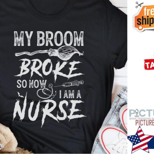 My broom broke so now I am a nurse Halloween shirt