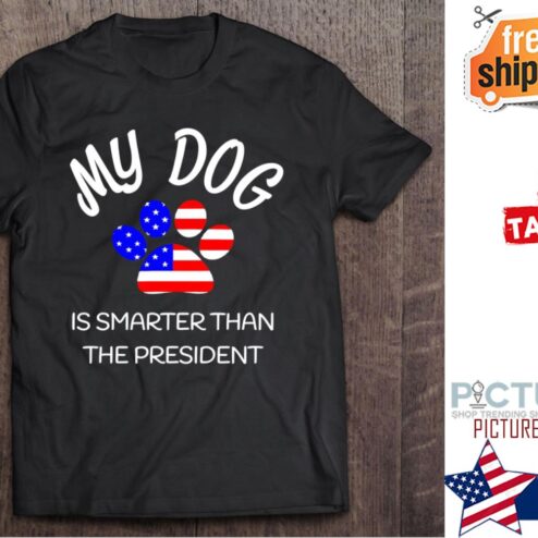 My Dog Is Smarter Than The President American Flag shirt