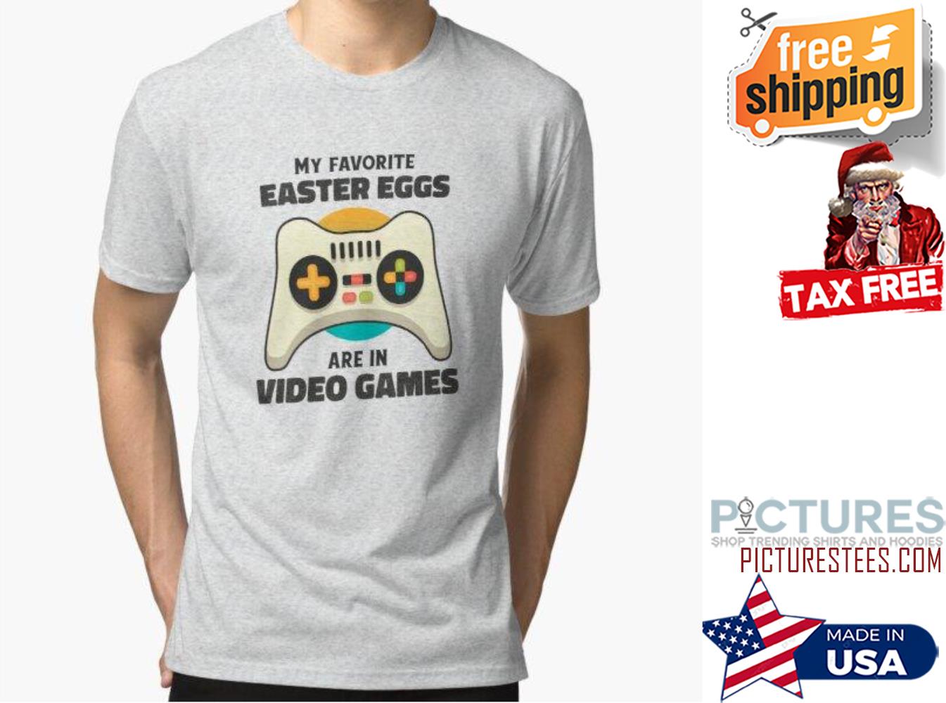 My favorite easter eggs are in video games shirt