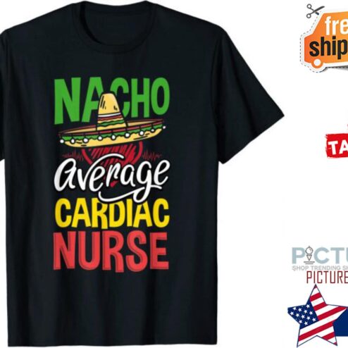 Nacho Average Cardiac Nurse Cardiac Nurse shirt