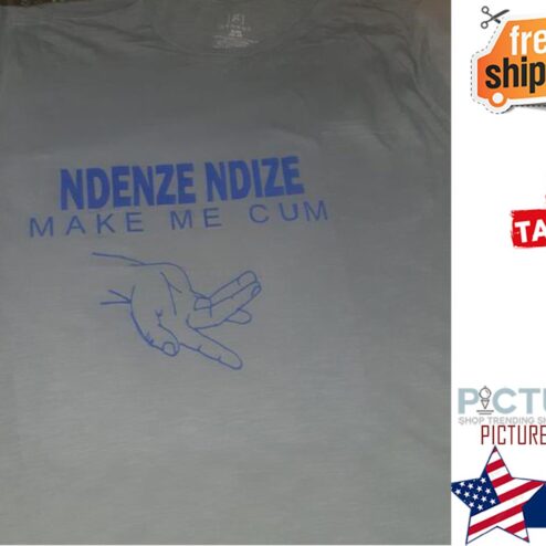 Ndenze Ndize make me cum shirt