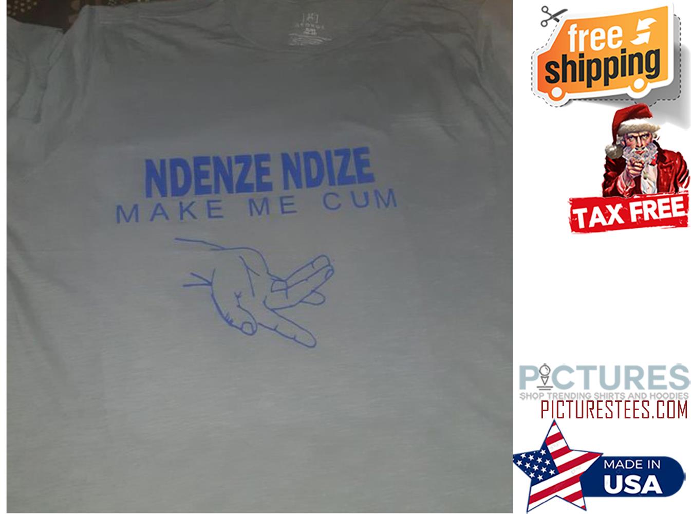 Ndenze Ndize make me cum shirt