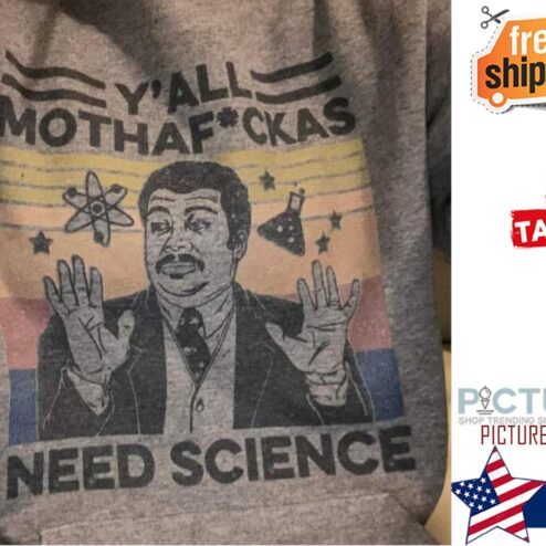 Neil deGrasse Tyson Y'all mothafuckas need science shirt
