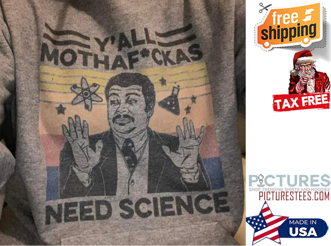 Neil deGrasse Tyson Y'all mothafuckas need science shirt