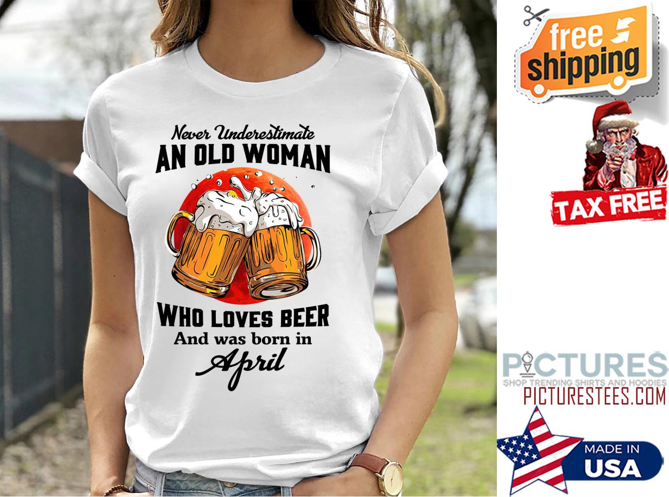 Never underestimate an old woman who loves beer and was born in April shirt