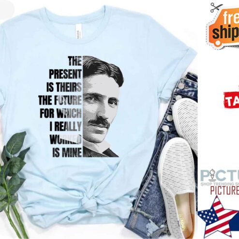 Nikola Tesla The Present Is theirs the future for which I really worked is mine shirt