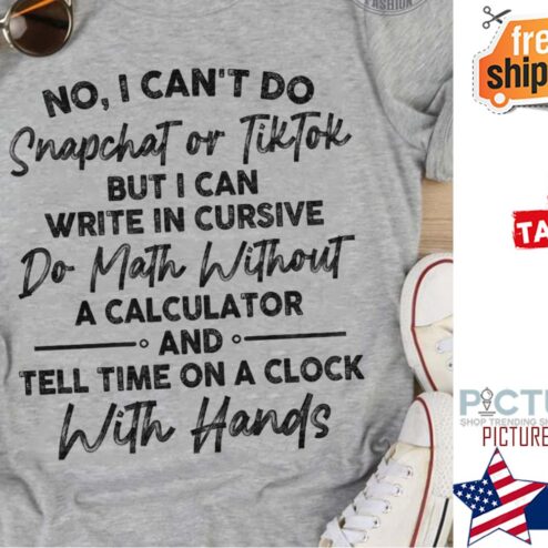 No I can't do snapchat or tiktok do math without with hands shirt